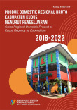 Produk Domestik Regional Bruto Kabupaten Kudus Menurut Pengeluaran 2018-2022